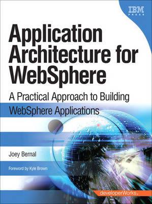 Application Architecture for WebSphere: A Practical Approach to Building WebSphere Applications