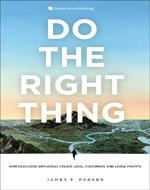 Do the Right Thing : How Dedicated Employees Create Loyal Customers and Large Profits