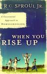 When You Rise Up: A Covenantal Approach to Homeschooling