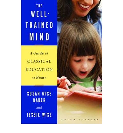 The Well-Trained Mind: A Guide to Classical Education at Home 