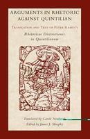 Arguments in Rhetoric Against Quintilian: Translation and Text of Peter Ramus\'s Rhetoricae Distinctiones in Quintilianum (Landmarks in Rhetoric & Public Address)