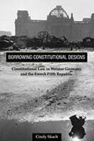 Borrowing Constitutional Designs Constitutional Law In Weimar Germany And The French Fifth Republic