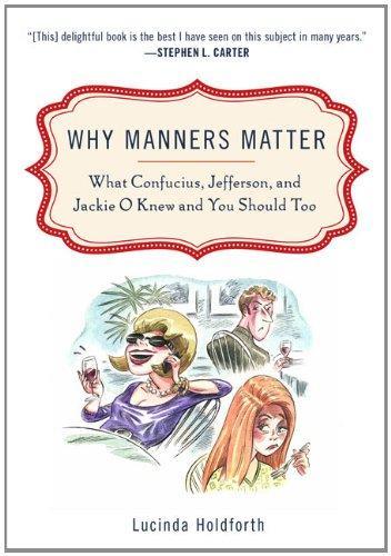 Why Manners Matter: What Confucius, Jefferson, and Jackie O Knew and You Should Too