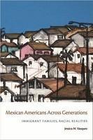 Mexican Americans Across Generations: Immigrant Families, Racial Realities