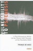 Vulnerability To Psychosis: A Psychoanalytic Study Of The Nature And Therapy Of The Psychotic State