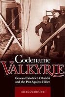 Codename 'Valkyrie': General Friedrich Olbricht And The Plot Against Hitler