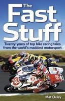 The Fast Stuff: Twenty Years Of Top Bike Racing Tales From The World'S Maddest Motorsport