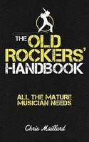 The Old Rockers' Handbook: All the Mature Musician Needs