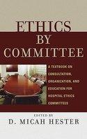 Ethics By Committee: A Textbook On Consultation, Organization, And Education For Hospital Ethics Committees