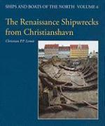 The Renaissance Shipwrecks From Christianshavn: An Archaeological And Architectural Study Of Large Carvel Vessels In Danish Water, 1580-1640 (Ships And Boats Of The North)