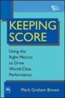 Keeping Score : Using The Right Metrics To Drive World-Class Performance
