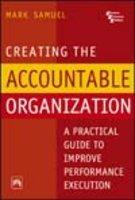 Creating The Accountable Organization: A Practical Guide To Improve Performance Execution