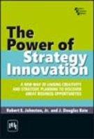 The Power Of Strategy Innovation : A New Way Of Linking Creativity And Strategic Planing To Discover Great Business Opportunities