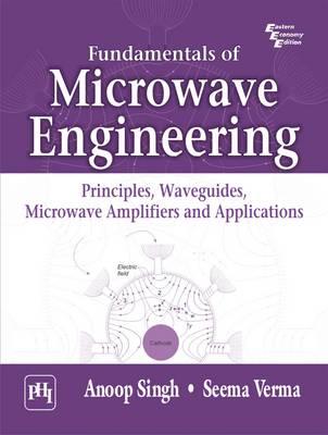 Fundamentals of Microwave Engineering: Principles, Waveguides, Microwave Amplifiers and Applications