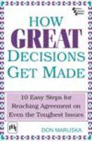 How Great Decisions Get Made: 10 Easy Steps for Reaching Agreement on Even the Toughest Issues, Maruska