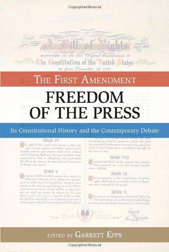 The First Amendment, Freedom of the Press: Its Constitutional History and the Contemporary Debate
