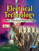 A Course In Electrical Technology (B. E. E) (Volume – I)