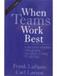 When Teams Work Best : 6000 Team Members And Leaders Tell What It Takes To Succeed First Edition