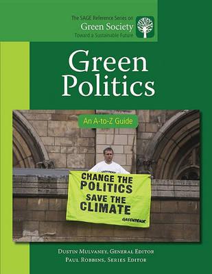 Green Politics: An A-to-Z Guide (The SAGE Reference Series on Green Society: Toward a Sustainable Future-Series Editor: Paul Robbins)