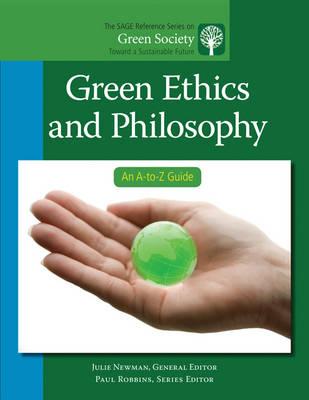 Green Ethics and Philosophy: An A-to-Z Guide (The SAGE Reference Series on Green Society: Toward a Sustainable Future-Series Editor: Paul Robbins)