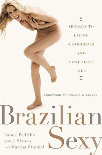 Brazilian Sexy: Secrets to Living a Gorgeous and Confident Life