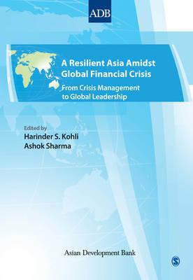 A Resilient Asia Amidst Global Financial Crisis: From Crisis Management to Global Leadership (Asian Development Bank Books)