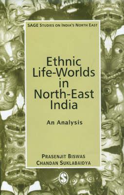 Ethnic Life-Worlds in North-East India: An Analysis (Sage Studies on India's North East)