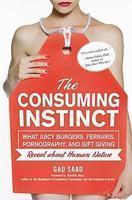 The Consuming Instinct: What Juicy Burgers, Ferraris, Pornography, and Gift Giving Reveal About Human Nature