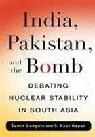 India, Pakistan and the Bomb: Debating Nuclear Stability in South Asia