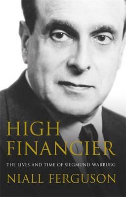 High Financier: The Lives and Times of Siegmund Warburg