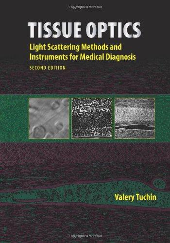 Tissue Optics: Light Scattering Methods and Instruments for Medical Diagnosis, Second Edition (SPIE Press Monograph Vol. PM166) 