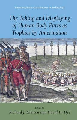 The Taking and Displaying of Human Body Parts as Trophies by Amerindians (Interdisciplinary Contributions to Archaeology)