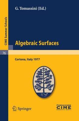 Algebraic Surfaces: Lectures given at a Summer School of the Centro Internazionale Matematico Estivo (C.I.M.E.) held in Cortona (Arezzo), Italy, June 22-30, 1977 (C.I.M.E. Summer Schools (closed))