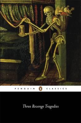 Three Revenge Tragedies: The Revenger's Tragedy; The White Devil; The Changeling (Penguin Classics)