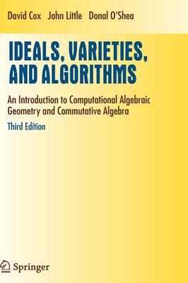 Ideals, Varieties, and Algorithms: An Introduction to Computational Algebraic Geometry and Commutative Algebra (Undergraduate Texts in Mathematics)