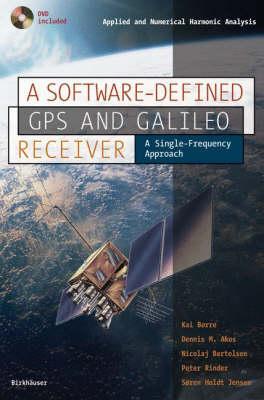 A Software-Defined GPS and Galileo Receiver: A Single-Frequency Approach (Applied and Numerical Harmonic Analysis)
