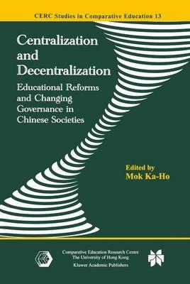 Centralization and Decentralization: Educational Reforms and Changing Governance in Chinese Societies (CERC Studies in Comparative Education)