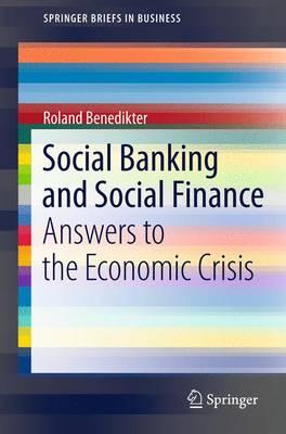 Social Banking and Social Finance: Answers to the Economic Crisis (SpringerBriefs in Business)