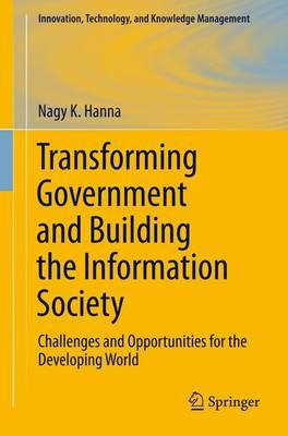 Transforming Government and Building the Information Society: Challenges and Opportunities for the Developing World (Innovation, Technology, and Knowledge Management)