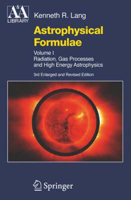 Astrophysical Formulae: Volume I & Volume II: Radiation, Gas Processes and High Energy Astrophysics / Space, Time, Matter and Cosmology (Astronomy and Astrophysics Library) (v. 1)