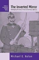 The Inverted Mirror: Mythologizing the Enemy in France and Germany 1898-1914 (Contemporary European History)