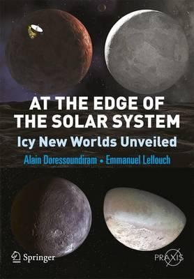 At the Edge of the Solar System: Icy New Worlds Unveiled (Springer Praxis Books / Popular Astronomy)
