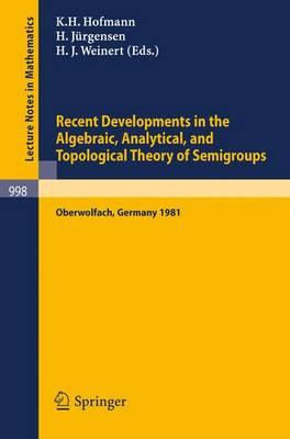 Recent Developments in the Algebraic, Analytical, and Topological Theory of Semigroups: Proceedings of a Conference held at Oberwolfach, Germany, May ... (English, German and French Edition)