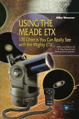 Using the Meade ETX: 100 Objects You Can Really See with the Mighty ETX (Patrick Moore's Practical Astronomy Series)