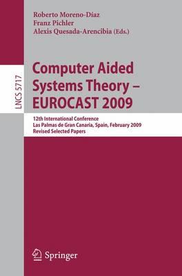 Computer Aided Systems Theory - EUROCAST 2009: 12th International Conference, Las Palmas de Gran Canaria, Spain, February 15-20, 2009, Revised ... Computer Science and General Issues)