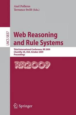 Web Reasoning and Rule Systems: Third International Conference, RR 2009, Chantilly, VA, USA, October 25-26, 2009, Proceedings (Lecture Notes in ... Applications, incl. Internet/Web, and HCI)