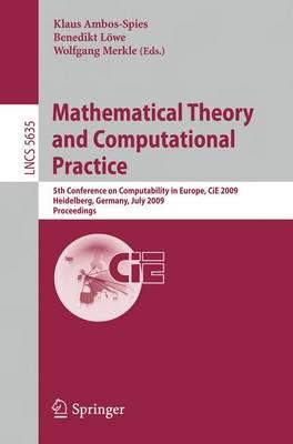 Mathematical Theory and Computational Practice: 5th Conference on Computability in Europe, CiE 2009, Heidelberg, Germany, July 19-24, 2009, ... Computer Science and General Issues)