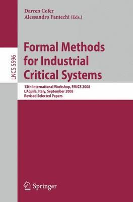 Formal Methods for Industrial Critical Systems: 13th International Workshop, FMICS 2008, L'Aquila, Italy, September 15-16, 2008, Revised Selected ... / Programming and Software Engineering)