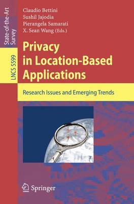 Privacy in Location-Based Applications: Research Issues and Emerging Trends (Lecture Notes in Computer Science / Information Systems and Applications, incl. Internet/Web, and HCI)