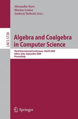 Algebra and Coalgebra in Computer Science: Third International Conference, CALCO 2009, Udine, Italy, September 7-10, 2009, Proceedings (Lecture Notes ... Computer Science and General Issues)